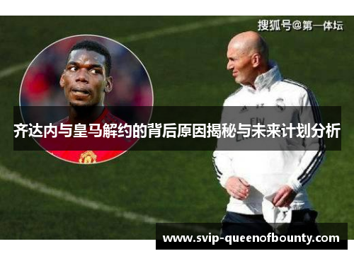 齐达内与皇马解约的背后原因揭秘与未来计划分析